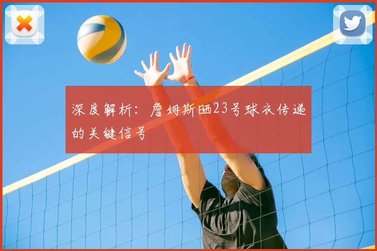 深度解析：詹姆斯晒23号球衣传递的关键信号