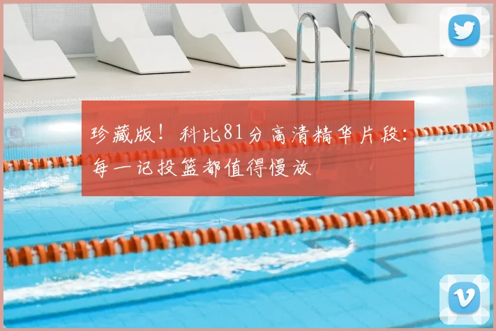 珍藏版！科比81分高清精华片段：每一记投篮都值得慢放